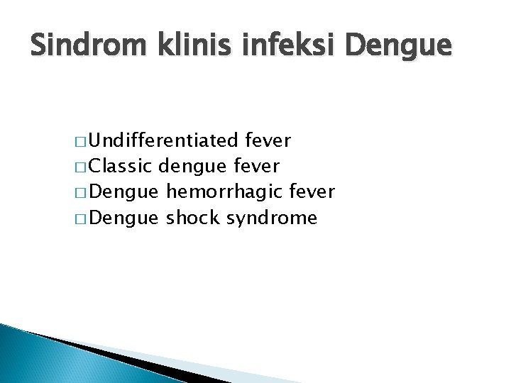 Sindrom klinis infeksi Dengue � Undifferentiated fever � Classic dengue fever � Dengue hemorrhagic