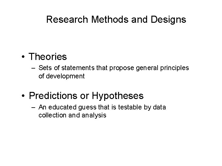 Research Methods and Designs • Theories – Sets of statements that propose general principles