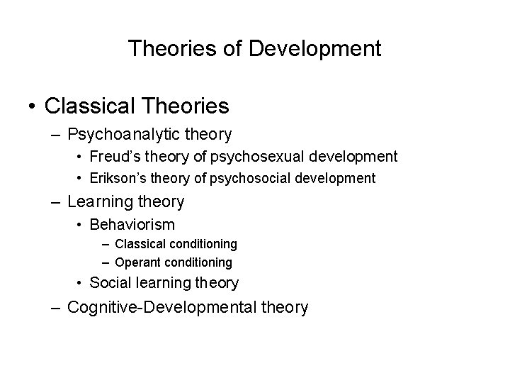 Theories of Development • Classical Theories – Psychoanalytic theory • Freud’s theory of psychosexual