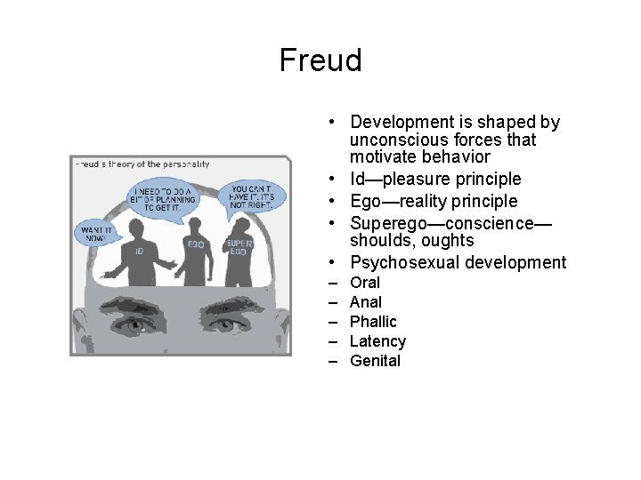 Freud • Development is shaped by unconscious forces that motivate behavior • Id—pleasure principle