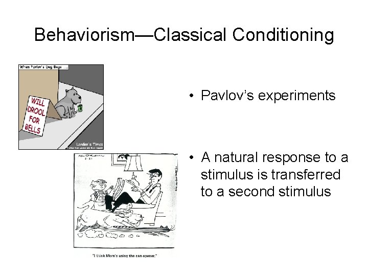 Behaviorism—Classical Conditioning • Pavlov’s experiments • A natural response to a stimulus is transferred