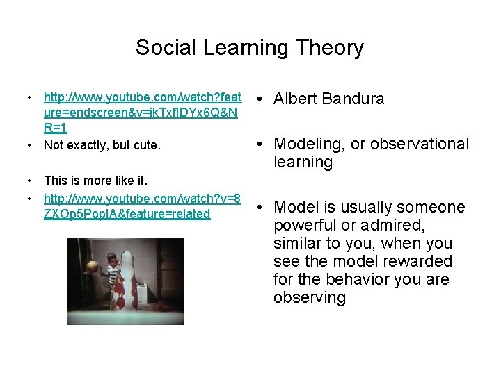 Social Learning Theory • http: //www. youtube. com/watch? feat ure=endscreen&v=ik. Txf. IDYx 6 Q&N