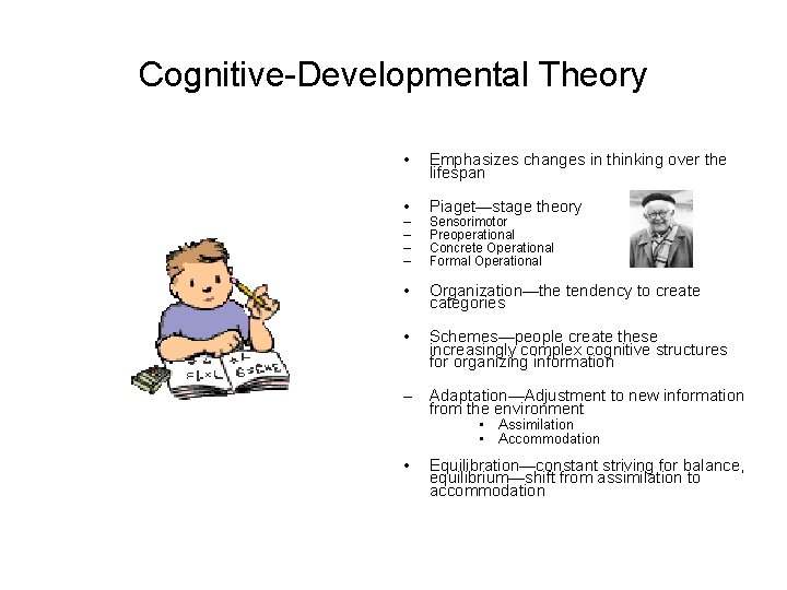 Cognitive-Developmental Theory • Emphasizes changes in thinking over the lifespan • Piaget—stage theory •