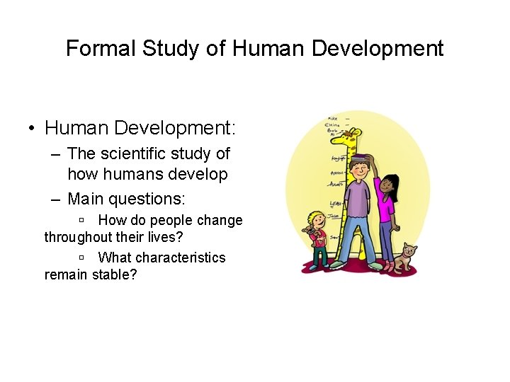 Formal Study of Human Development • Human Development: – The scientific study of how