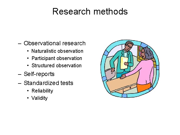 Research methods – Observational research • Naturalistic observation • Participant observation • Structured observation