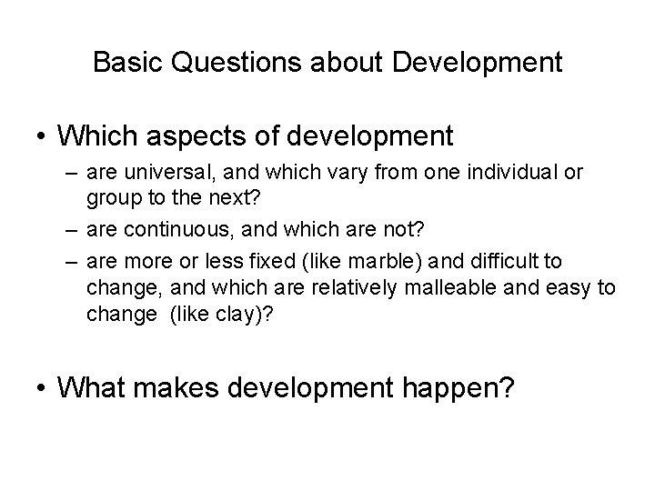 Basic Questions about Development • Which aspects of development – are universal, and which