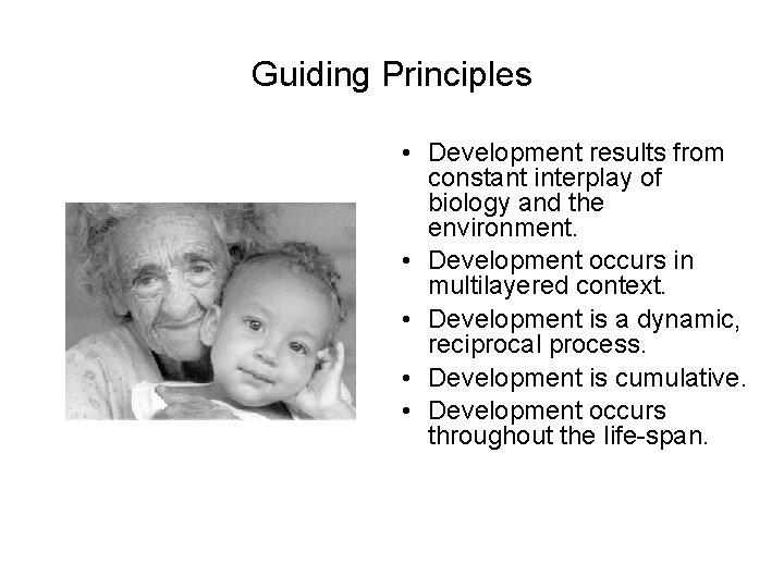 Guiding Principles • Development results from constant interplay of biology and the environment. •
