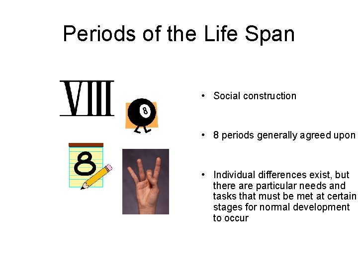 Periods of the Life Span • Social construction • 8 periods generally agreed upon