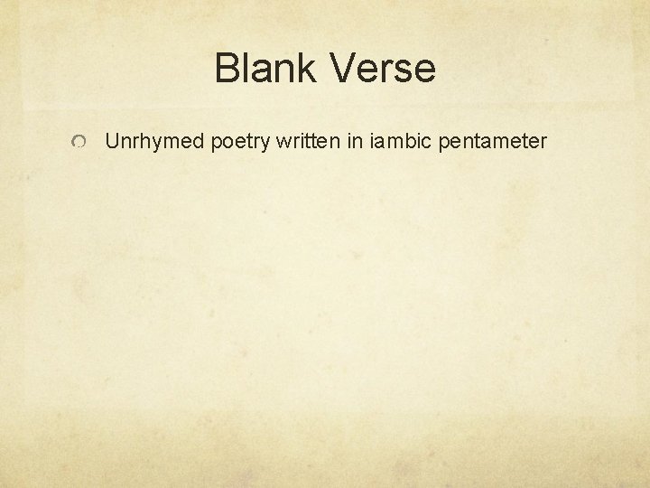 Blank Verse Unrhymed poetry written in iambic pentameter Blank Verse Unrhymed poetry written in iambic pentameter
