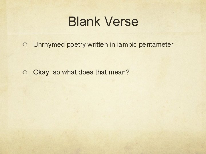 Blank Verse Unrhymed poetry written in iambic pentameter Okay, so what does that mean?