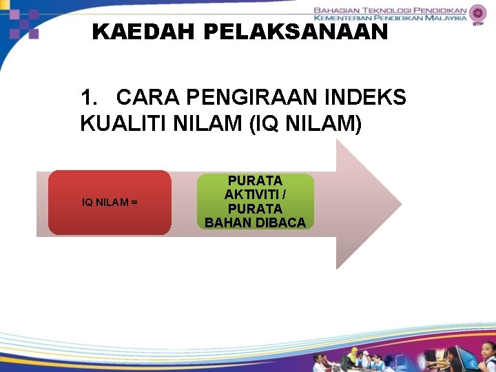 KAEDAH PELAKSANAAN 1. CARA PENGIRAAN INDEKS KUALITI NILAM (IQ NILAM) IQ NILAM = PURATA