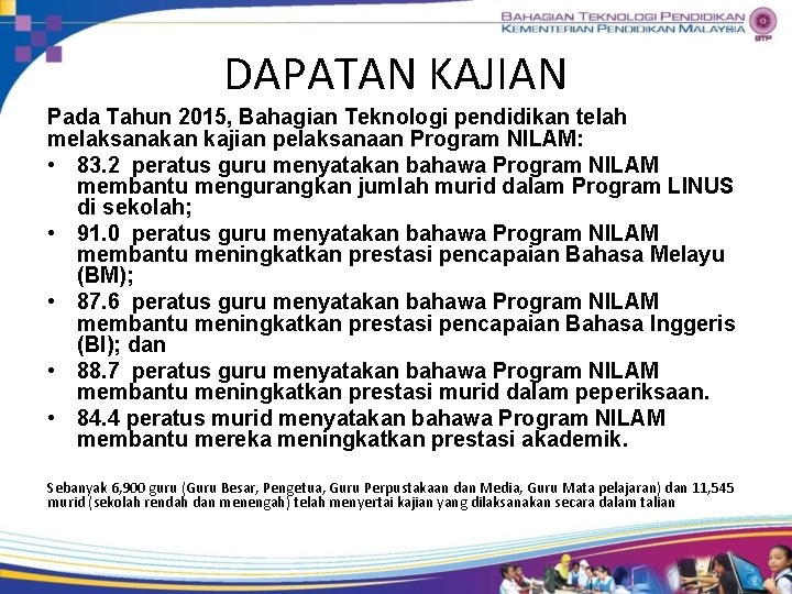 DAPATAN KAJIAN Pada Tahun 2015, Bahagian Teknologi pendidikan telah melaksanakan kajian pelaksanaan Program NILAM: