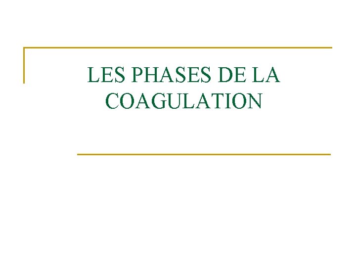 LES PHASES DE LA COAGULATION 