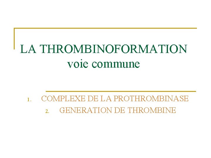 LA THROMBINOFORMATION voie commune 1. COMPLEXE DE LA PROTHROMBINASE 2. GENERATION DE THROMBINE 