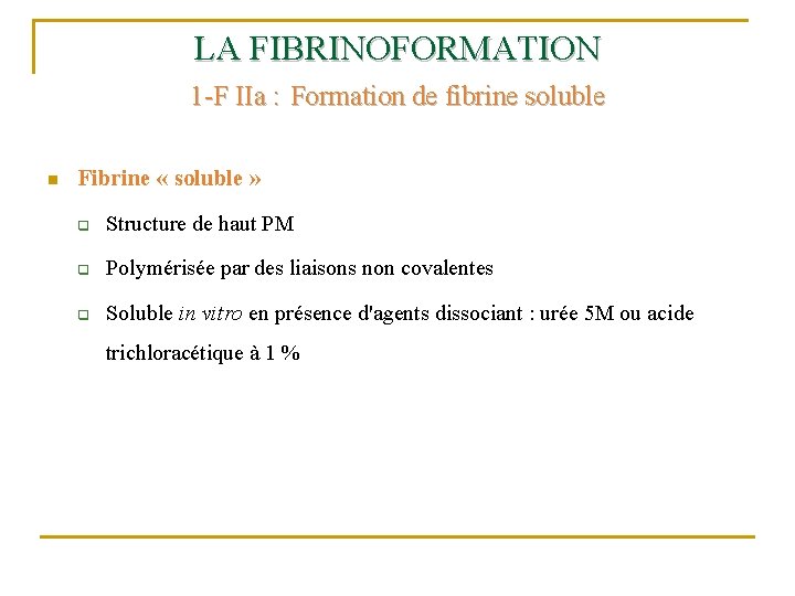 LA FIBRINOFORMATION 1 -F IIa : Formation de fibrine soluble n Fibrine « soluble