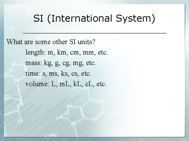 SI (International System) What are some other SI units? length: m, km, cm, mm,