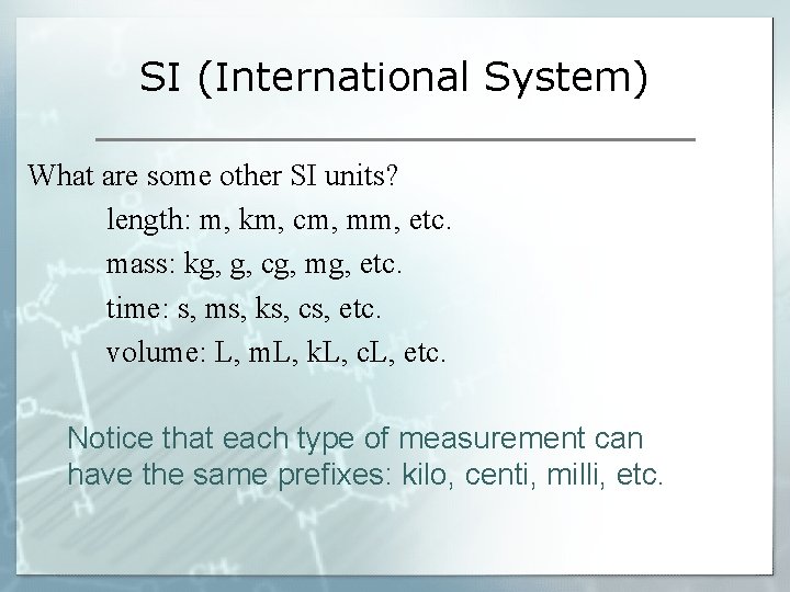 SI (International System) What are some other SI units? length: m, km, cm, mm,
