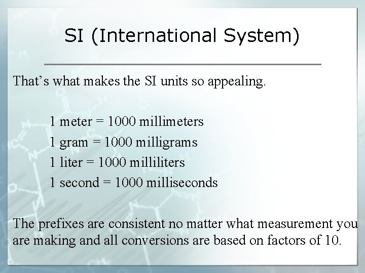 SI (International System) That’s what makes the SI units so appealing. 1 meter =