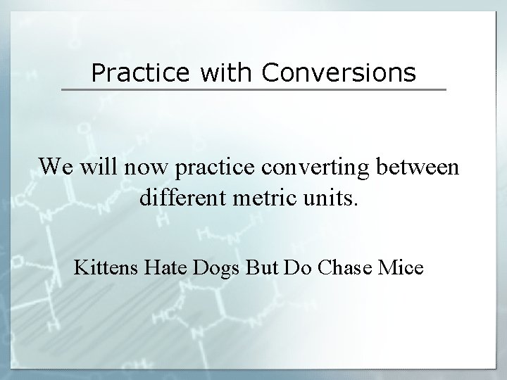 Practice with Conversions We will now practice converting between different metric units. Kittens Hate