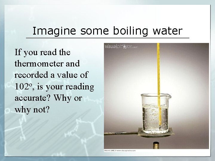 Imagine some boiling water If you read thermometer and recorded a value of 102