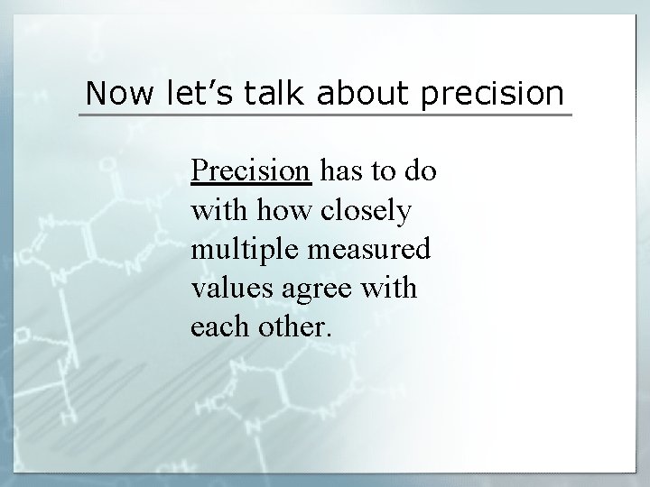 Now let’s talk about precision Precision has to do with how closely multiple measured
