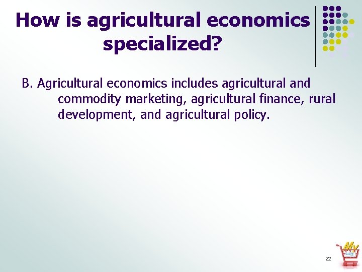 How is agricultural economics specialized? B. Agricultural economics includes agricultural and commodity marketing, agricultural