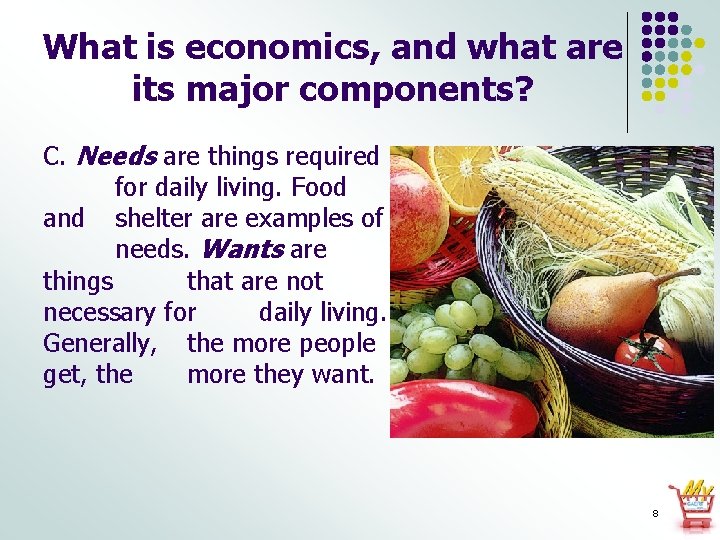 What is economics, and what are its major components? C. Needs are things required