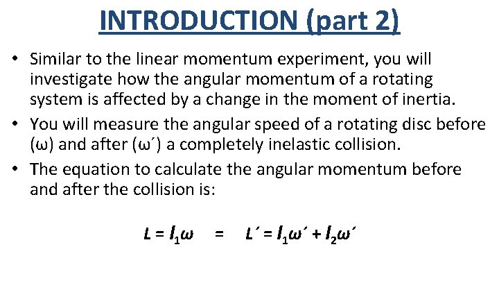 INTRODUCTION (part 2) • Similar to the linear momentum experiment, you will investigate how