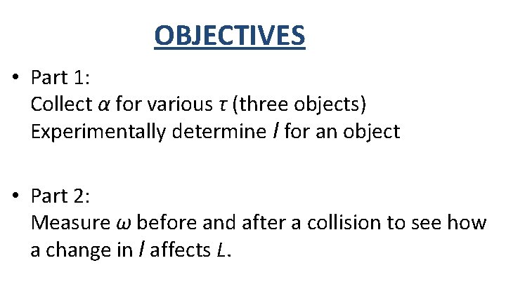 OBJECTIVES • Part 1: Collect α for various τ (three objects) Experimentally determine I