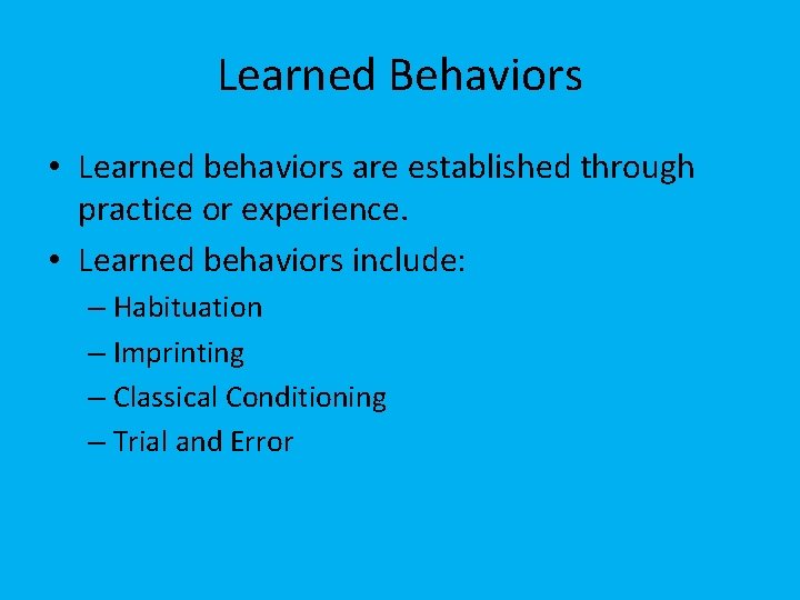 Learned Behaviors • Learned behaviors are established through practice or experience. • Learned behaviors