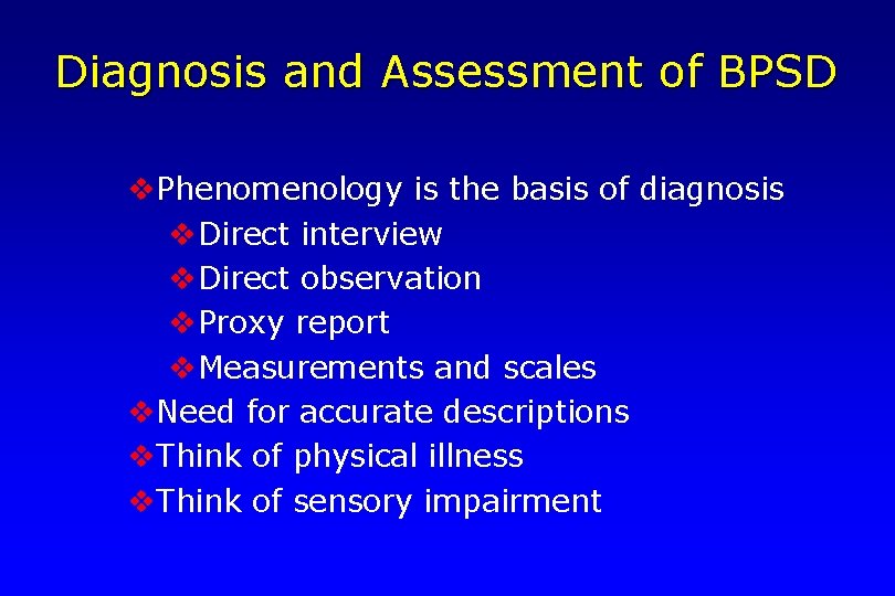 Diagnosis and Assessment of BPSD v. Phenomenology is the basis of diagnosis v. Direct