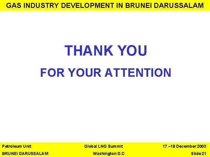 GAS INDUSTRY DEVELOPMENT IN BRUNEI DARUSSALAM THANK YOU FOR YOUR ATTENTION Petroleum Unit Global