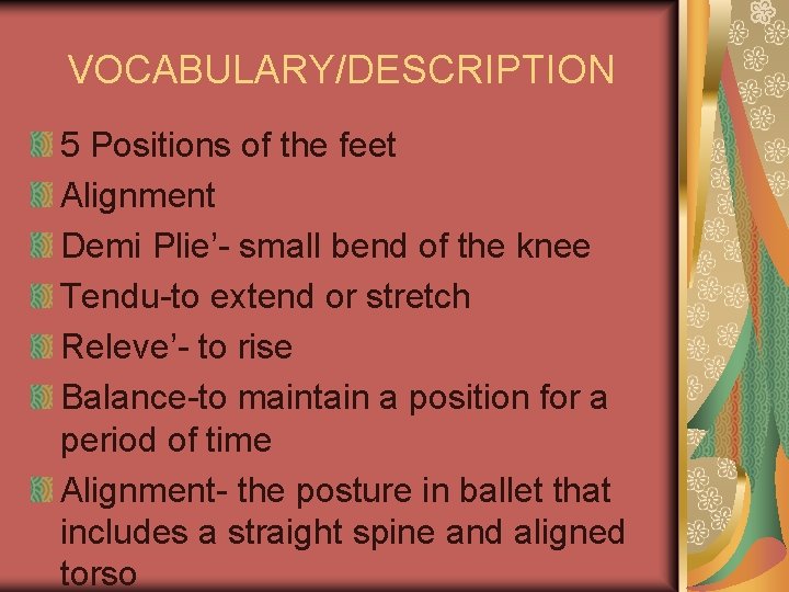 VOCABULARY/DESCRIPTION 5 Positions of the feet Alignment Demi Plie’- small bend of the knee