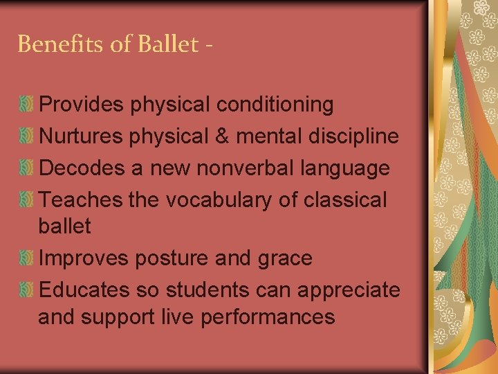 Benefits of Ballet Provides physical conditioning Nurtures physical & mental discipline Decodes a new