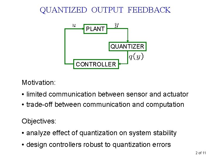 QUANTIZED OUTPUT FEEDBACK PLANT QUANTIZER CONTROLLER Motivation: • limited communication between sensor and actuator