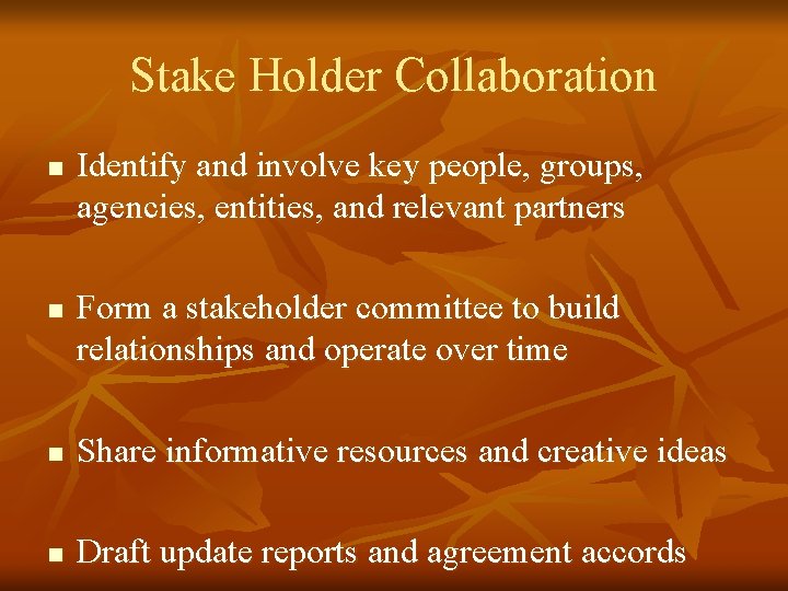 Stake Holder Collaboration n n Identify and involve key people, groups, agencies, entities, and