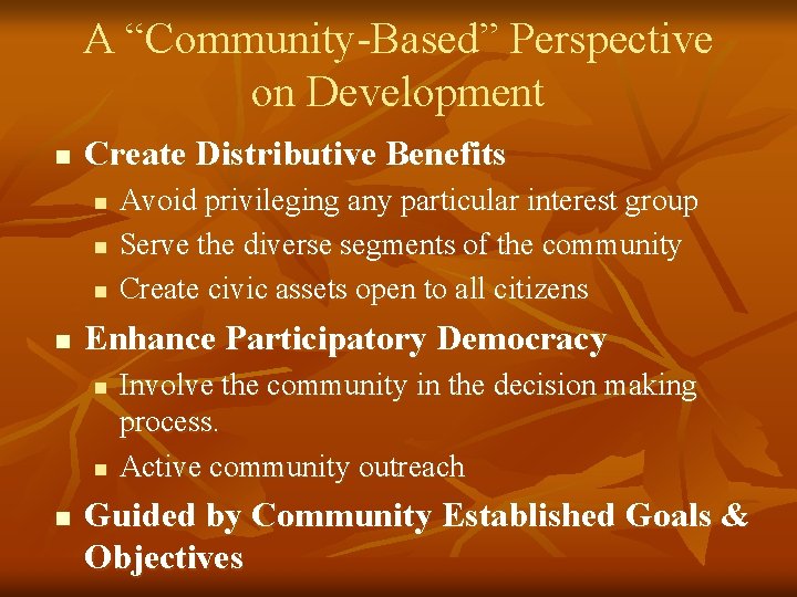 A “Community-Based” Perspective on Development n Create Distributive Benefits n n Enhance Participatory Democracy