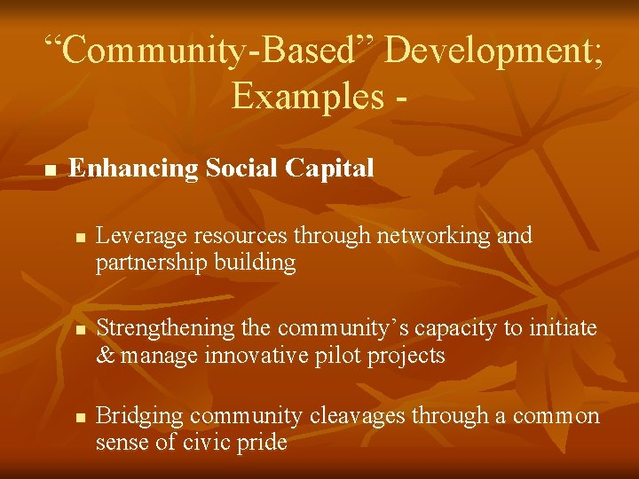 “Community-Based” Development; Examples n Enhancing Social Capital n n n Leverage resources through networking