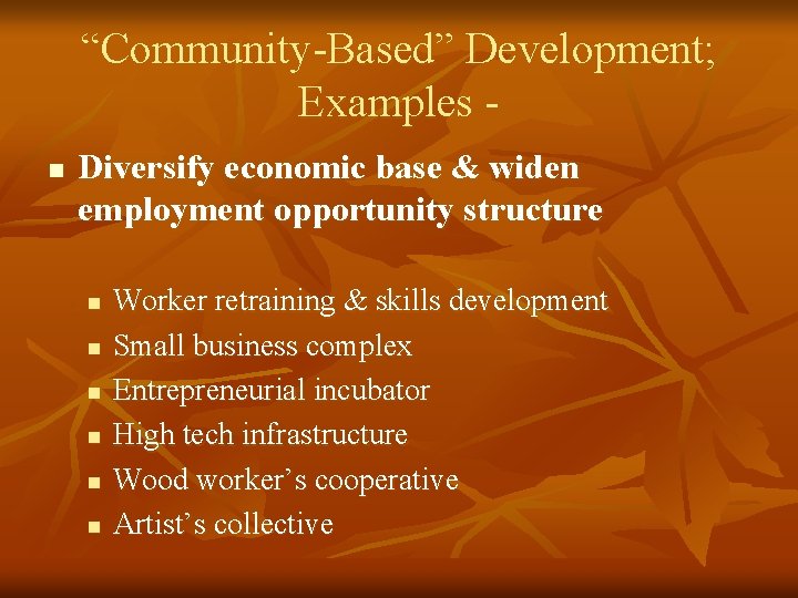 “Community-Based” Development; Examples n Diversify economic base & widen employment opportunity structure n n