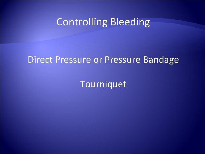 Controlling Bleeding Direct Pressure or Pressure Bandage Tourniquet 