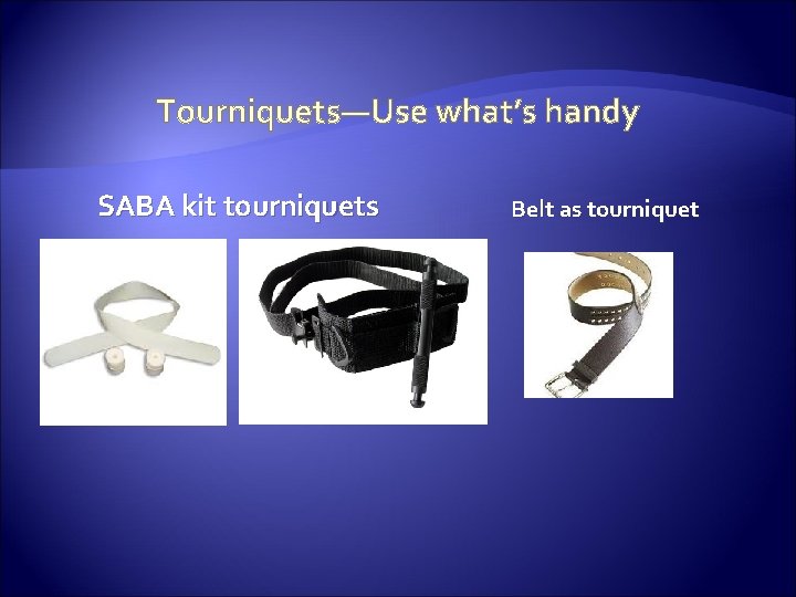 Tourniquets—Use what’s handy SABA kit tourniquets Belt as tourniquet 