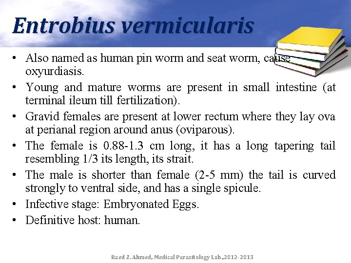 Entrobius vermicularis • Also named as human pin worm and seat worm, cause oxyurdiasis.