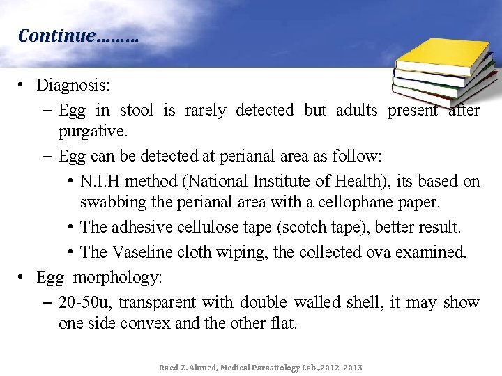 Continue……… • Diagnosis: – Egg in stool is rarely detected but adults present after