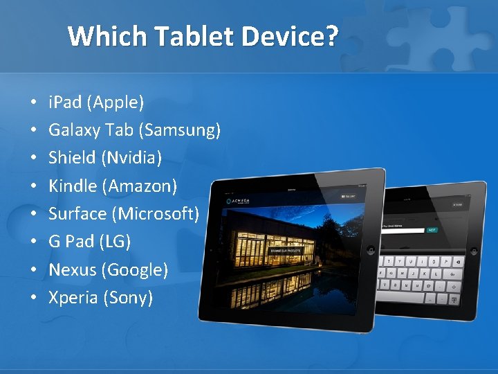 Which Tablet Device? • • i. Pad (Apple) Galaxy Tab (Samsung) Shield (Nvidia) Kindle