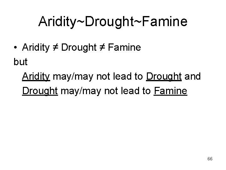 Aridity~Drought~Famine • Aridity ≠ Drought ≠ Famine but Aridity may/may not lead to Drought