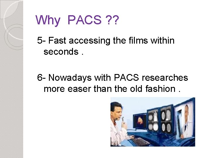 Why PACS ? ? 5 - Fast accessing the films within seconds. 6 -