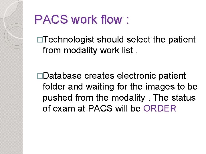 PACS work flow : �Technologist should select the patient from modality work list. �Database