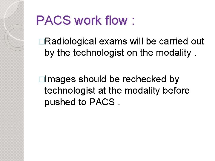 PACS work flow : �Radiological exams will be carried out by the technologist on