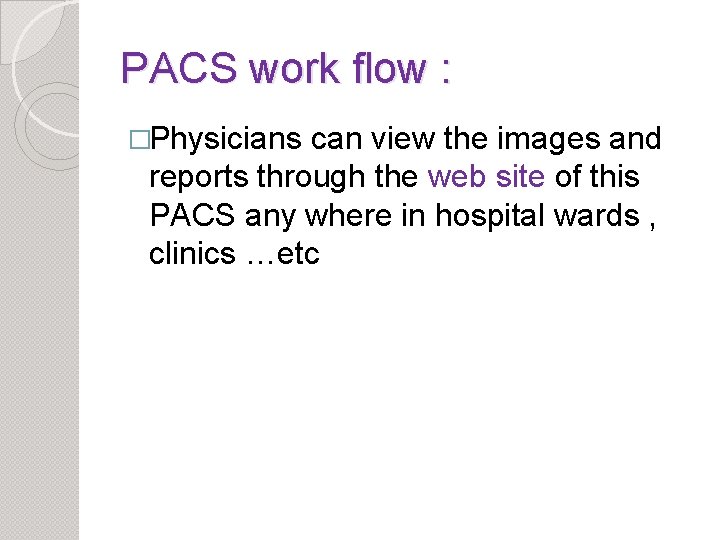 PACS work flow : �Physicians can view the images and reports through the web