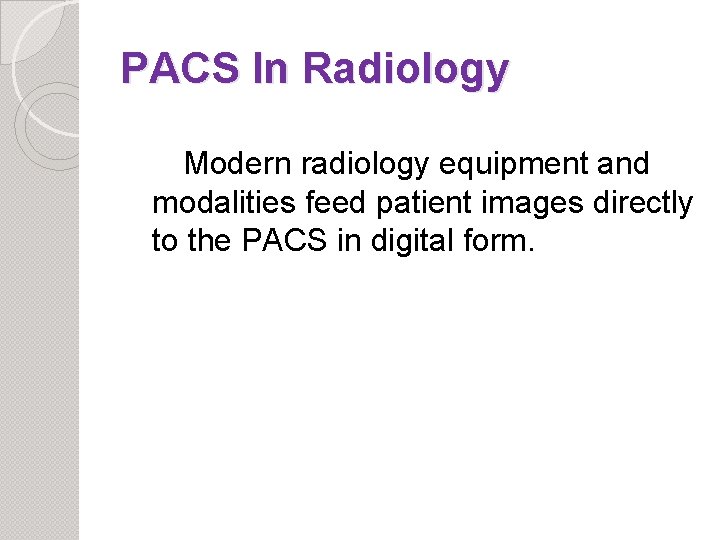 PACS In Radiology Modern radiology equipment and modalities feed patient images directly to the